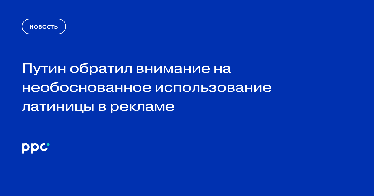 Путин обратил внимание на необоснованное использование латиницы в рекламе