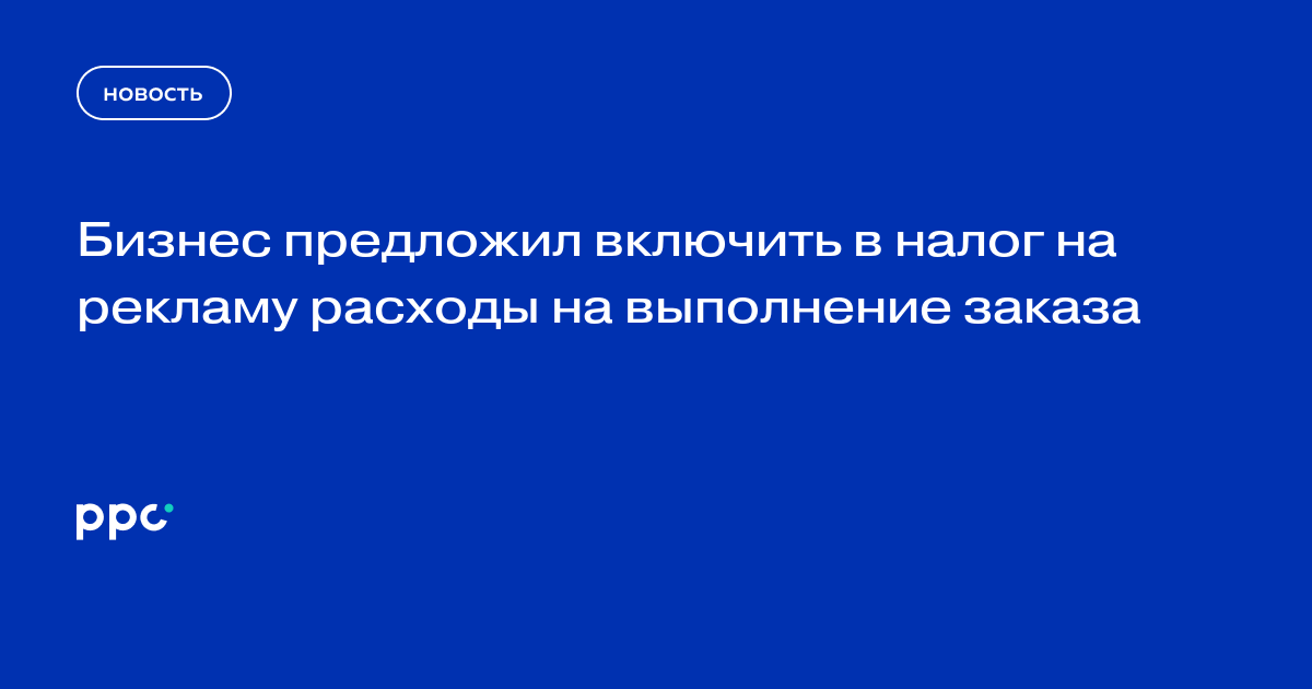 Бизнес предложил включить в налог на рекламу расходы на выполнение заказа