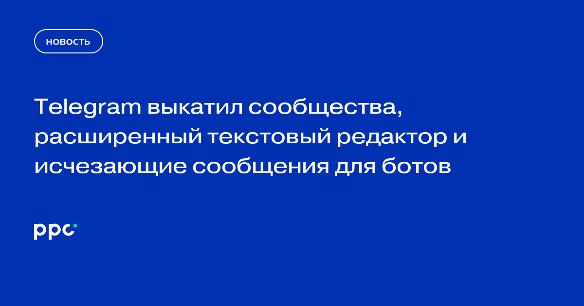 Telegram выкатил сообщества, расширенный текстовый редактор и исчезающие сообщения для ботов
