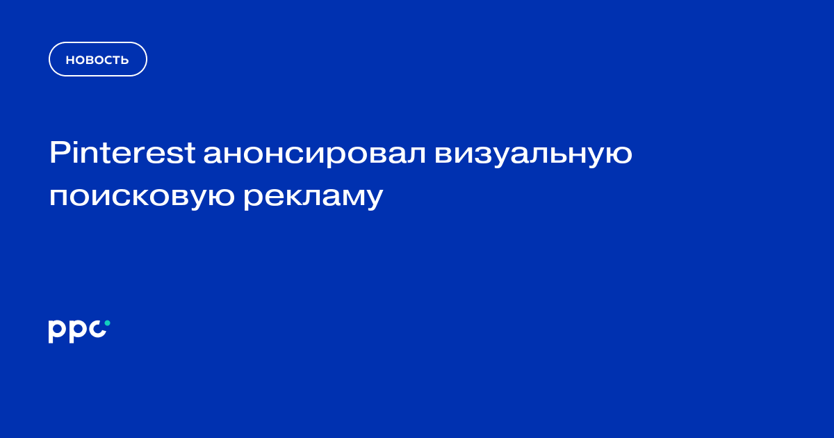 Pinterest анонсировал визуальную поисковую рекламу