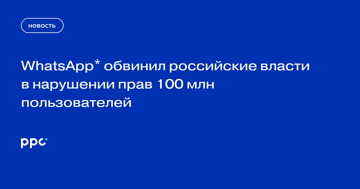WhatsApp* обвинил российские власти в нарушении прав 100 млн пользователей